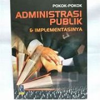 Image of POKOK POKOK ADMINITRASI PUBLIK DAN EMPLEMENTASINYA